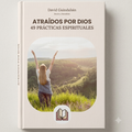 Atraídos por Dios-"49 Practicas Espirituales"- David Guindulain.